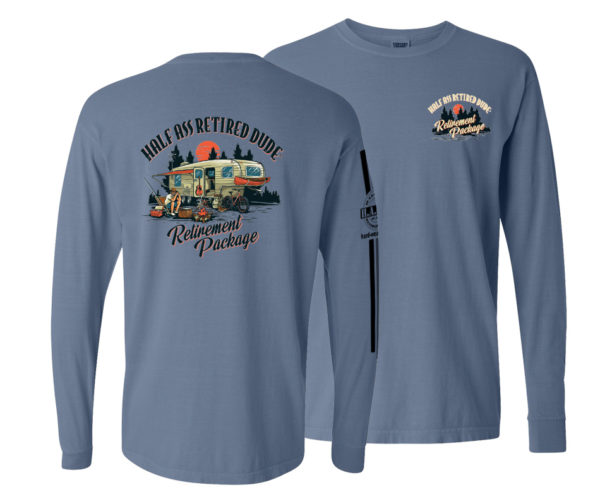 half ass retired dude blue jean colored long sleeve rv retirement package shirt